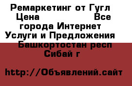 Ремаркетинг от Гугл › Цена ­ 5000-10000 - Все города Интернет » Услуги и Предложения   . Башкортостан респ.,Сибай г.